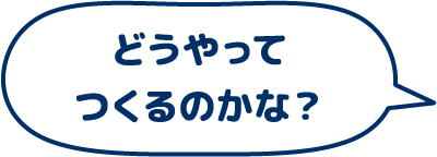 どうやってつくるのかな？